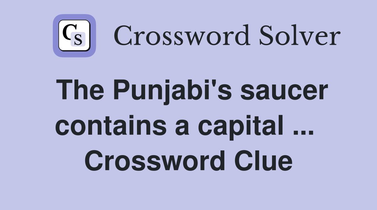 The Punjabi's saucer contains a capital ...  Crossword Clue