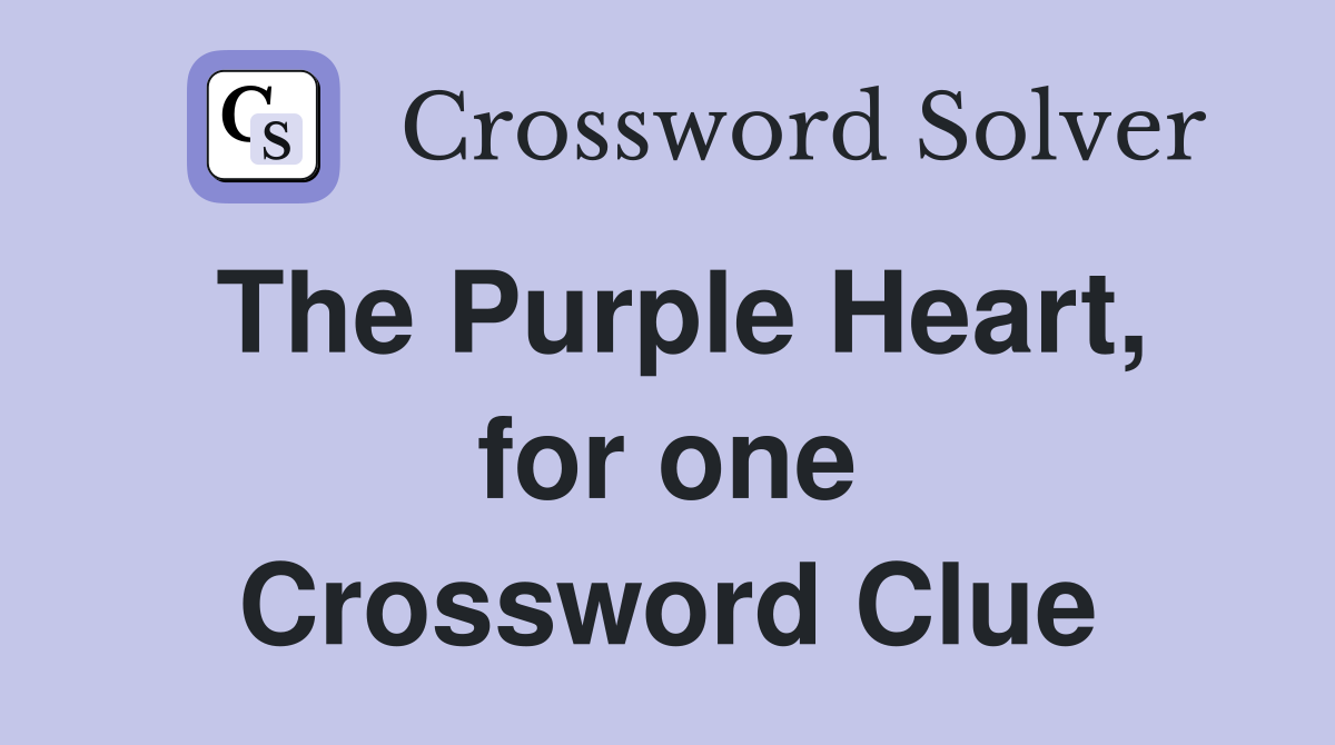 The Purple Heart, for one Crossword Clue