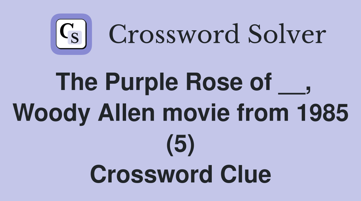 The Purple Rose of __, Woody Allen movie from 1985 (5) Crossword Clue