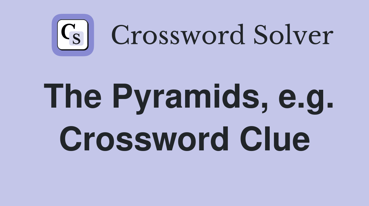The Pyramids, e.g. Crossword Clue
