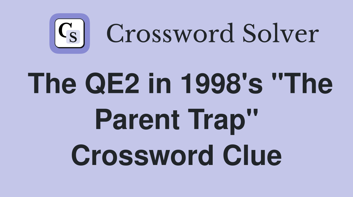 The QE2 in 1998's "The Parent Trap" Crossword Clue