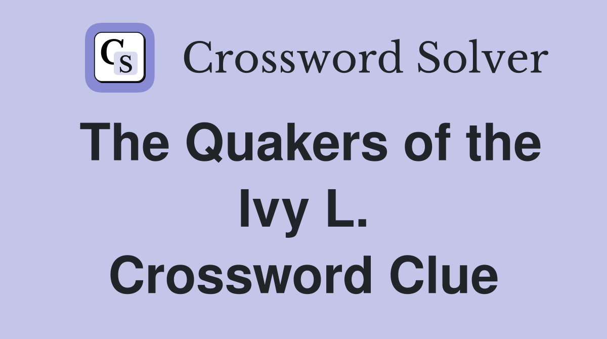 The Quakers of the Ivy L. Crossword Clue