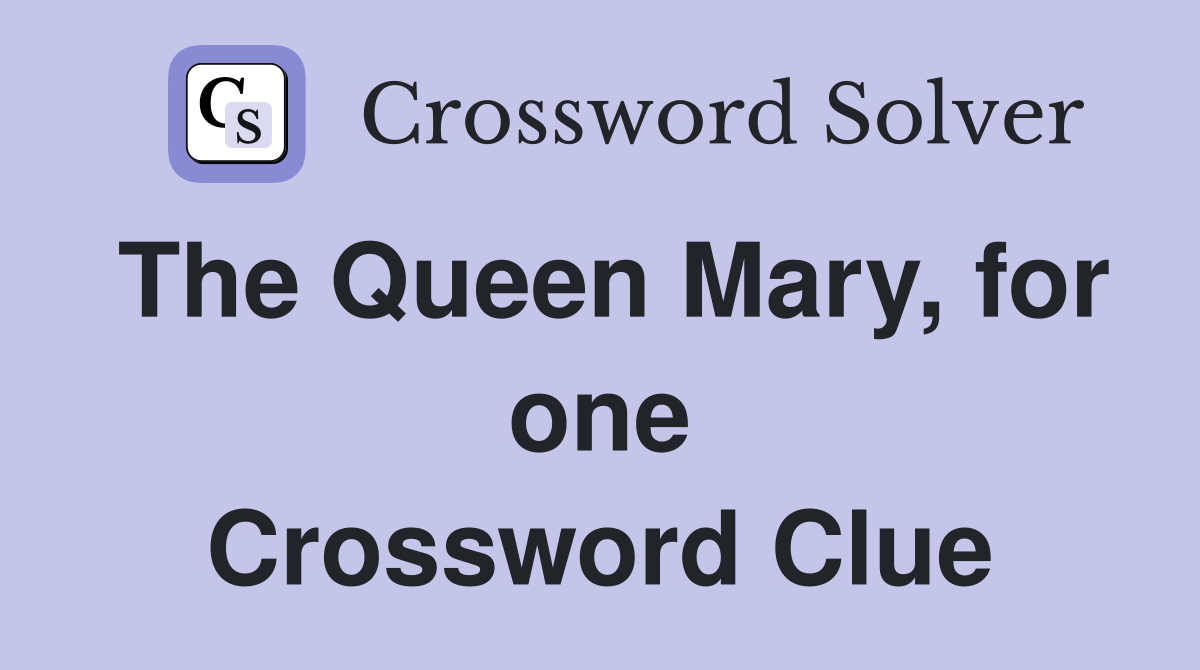 The Queen Mary, for one Crossword Clue