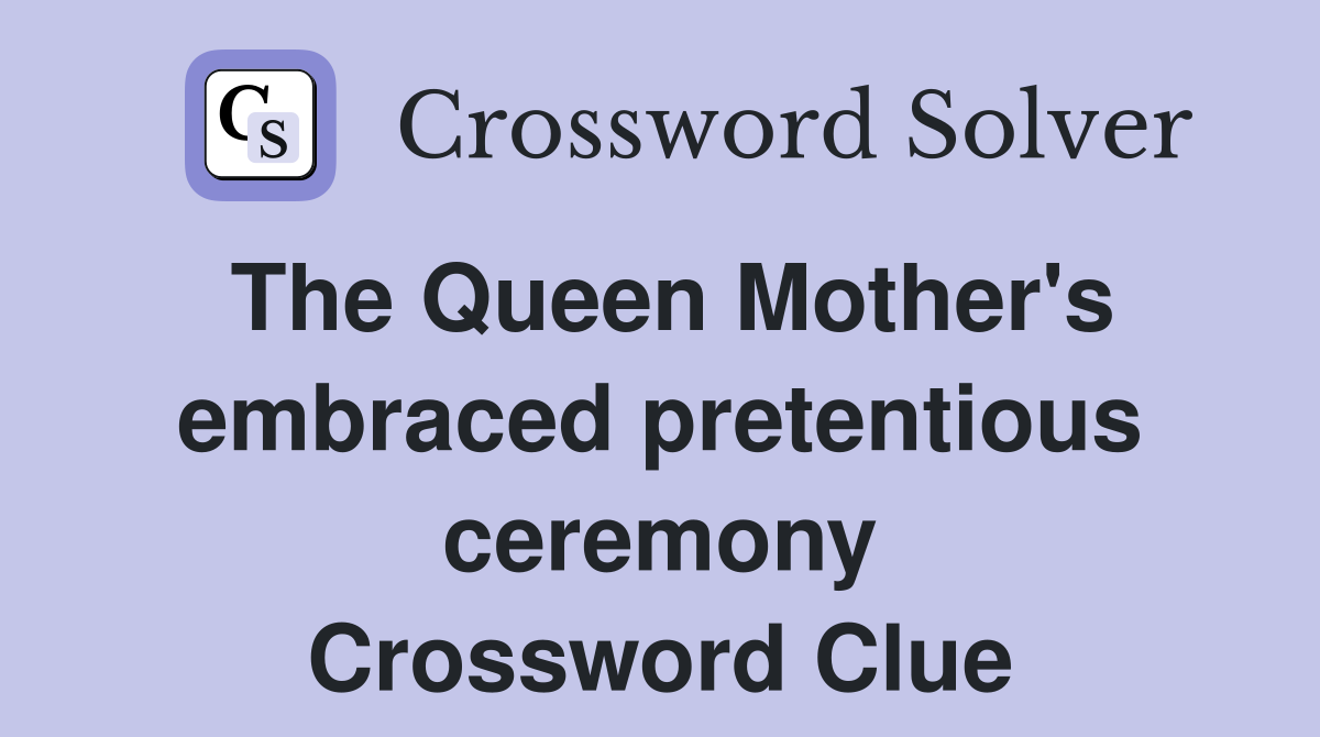 The Queen Mother's embraced pretentious ceremony Crossword Clue