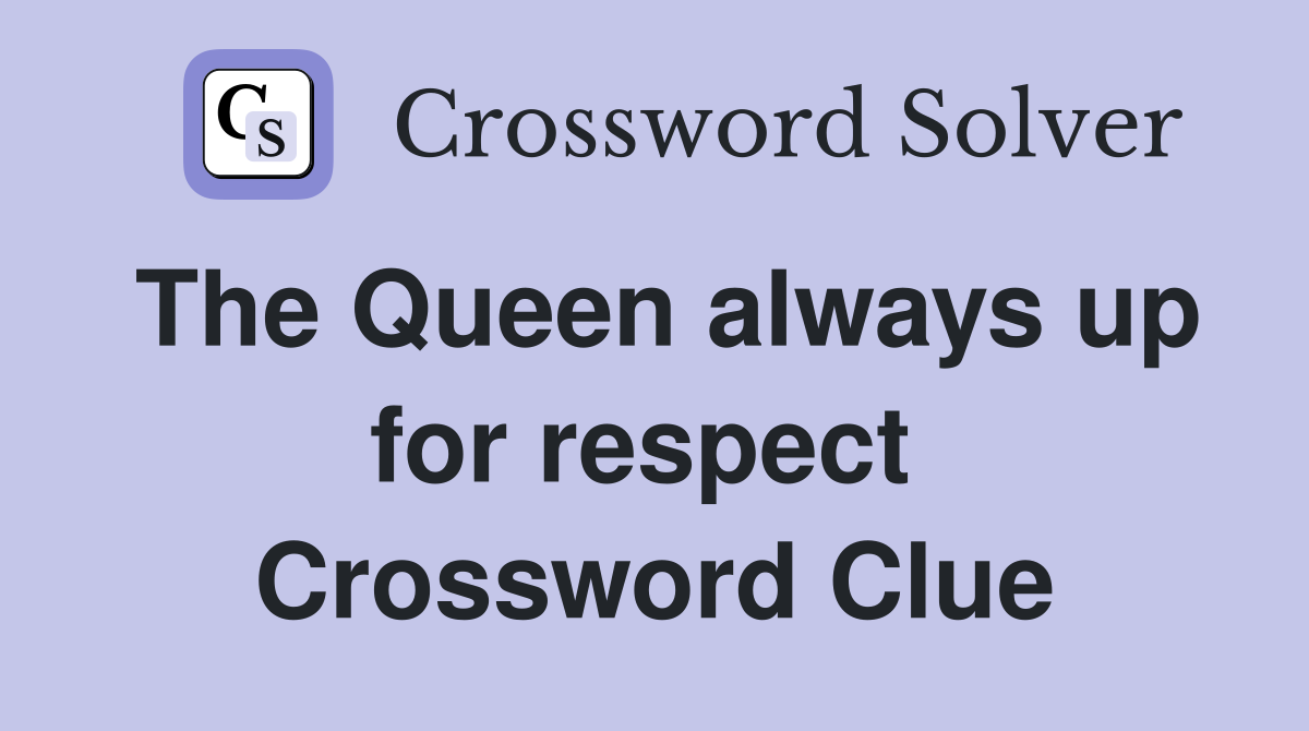 The Queen always up for respect  Crossword Clue