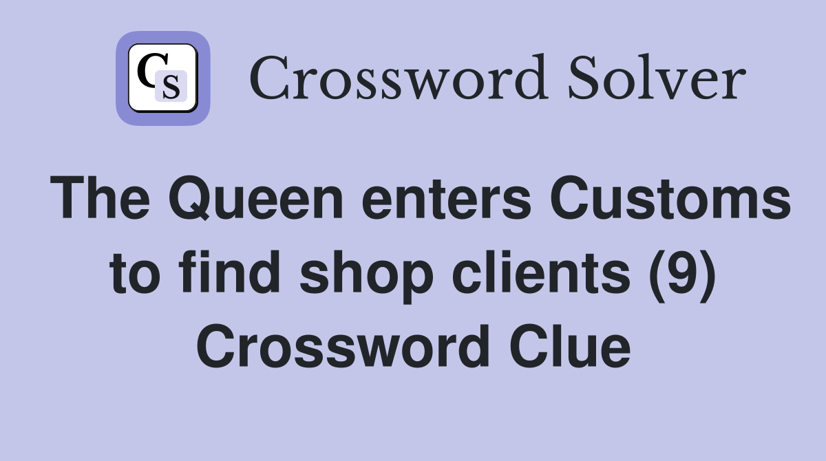 The Queen enters Customs to find shop clients (9) Crossword Clue