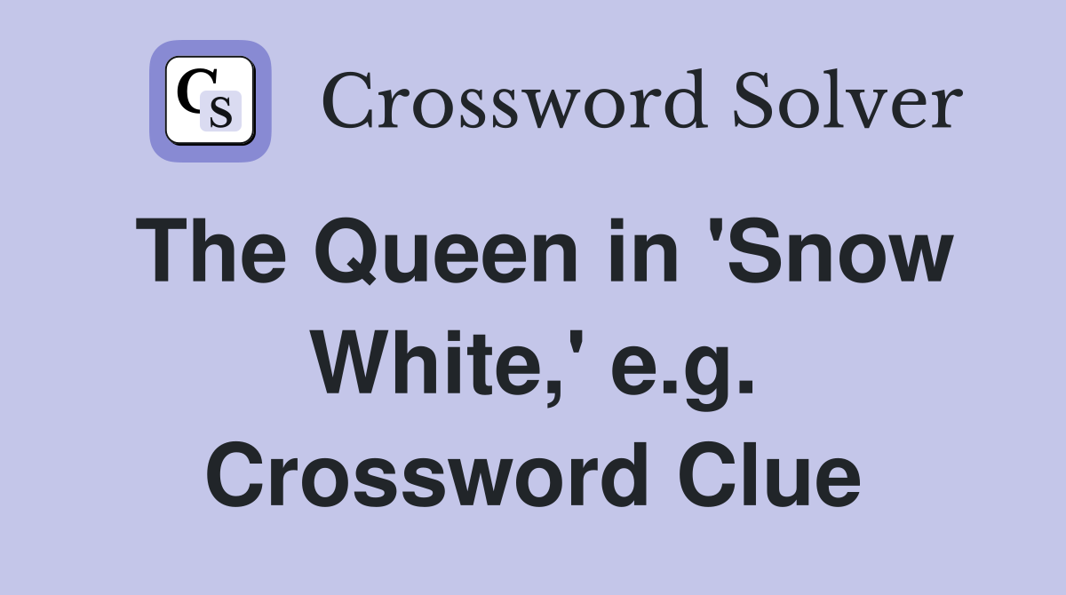 The Queen in 'Snow White,' e.g. Crossword Clue