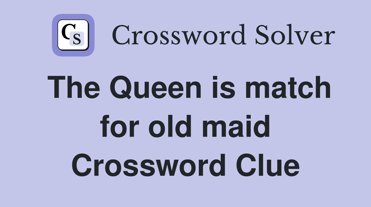 The Queen is match for old maid Crossword Clue