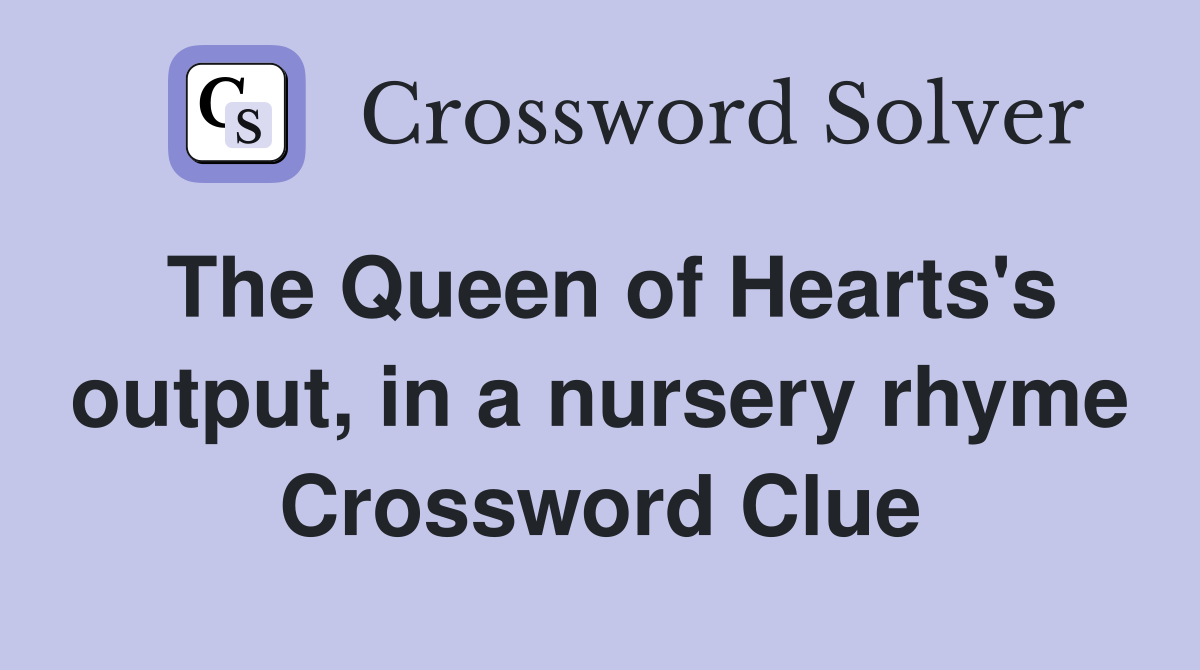 The Queen of Hearts's output, in a nursery rhyme Crossword Clue