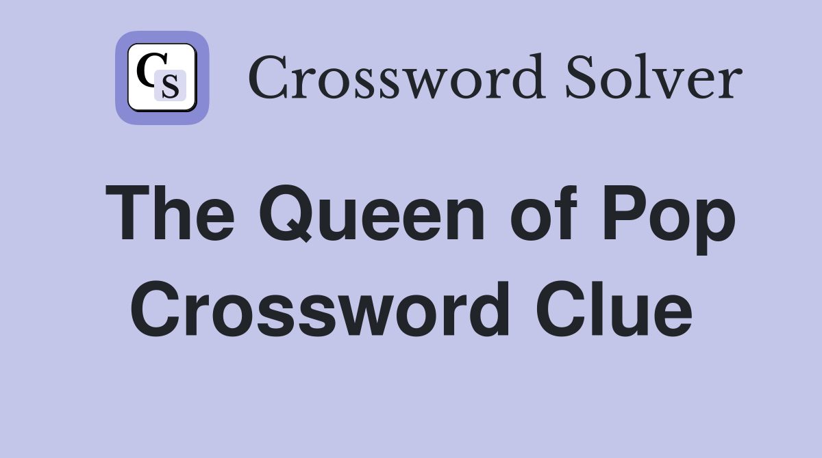The Queen of Pop Crossword Clue