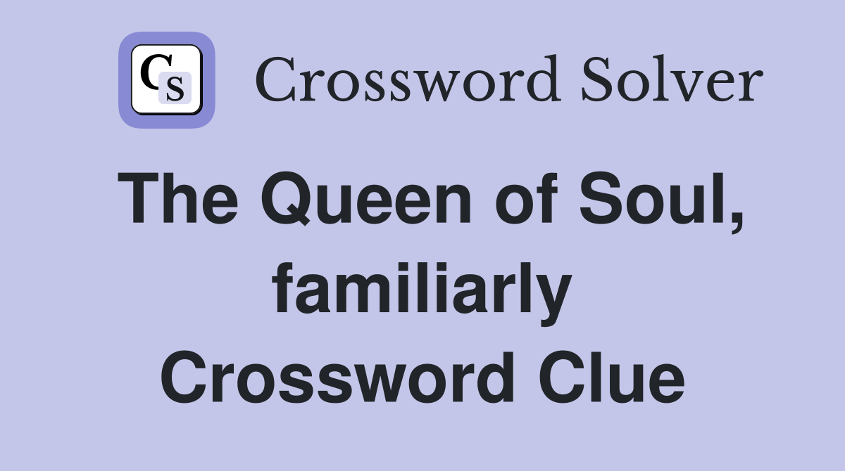 The Queen of Soul, familiarly Crossword Clue
