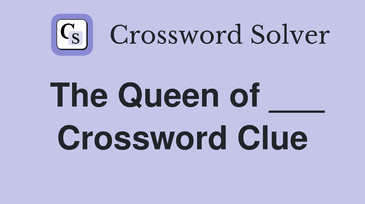 The Queen of ___ Crossword Clue