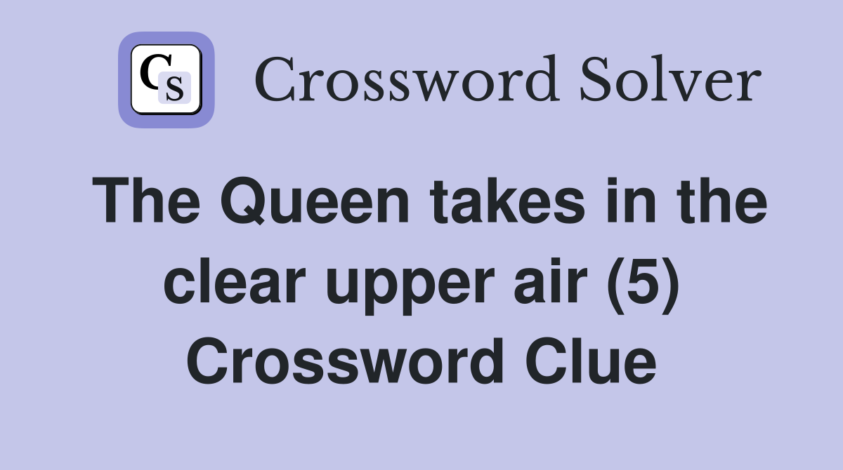 The Queen takes in the clear upper air (5) Crossword Clue