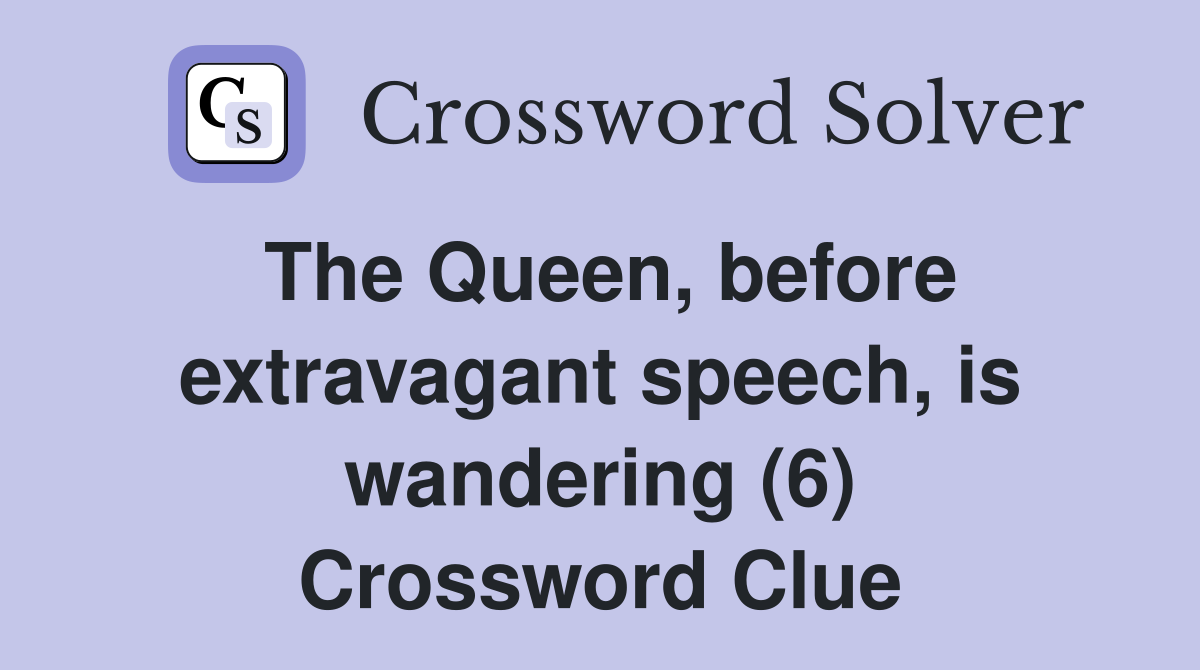 The Queen, before extravagant speech, is wandering (6) Crossword Clue