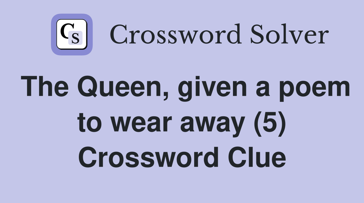 The Queen, given a poem to wear away (5) Crossword Clue