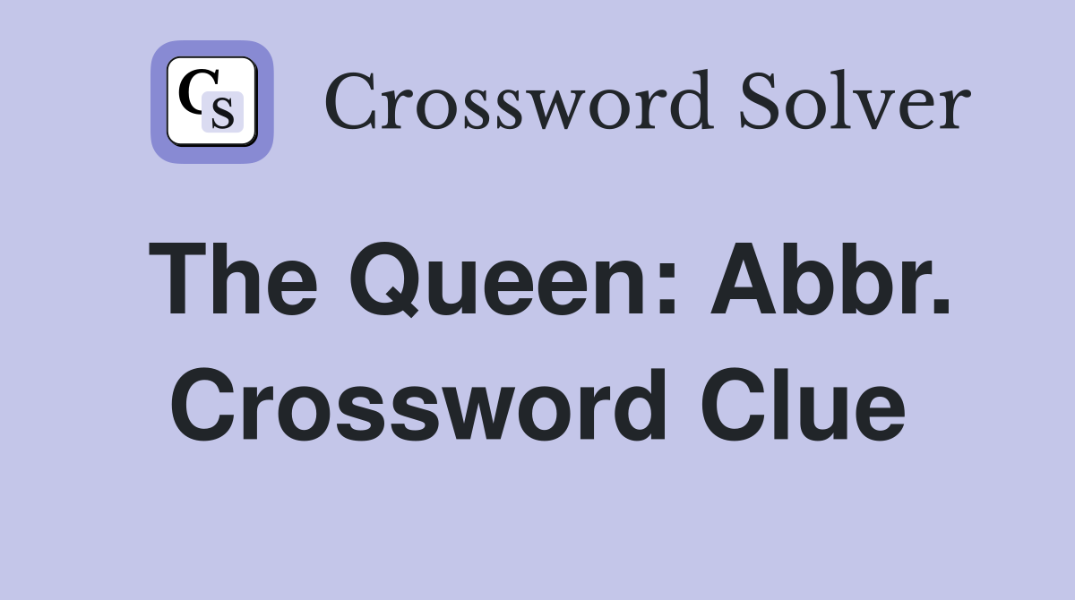 The Queen: Abbr. Crossword Clue