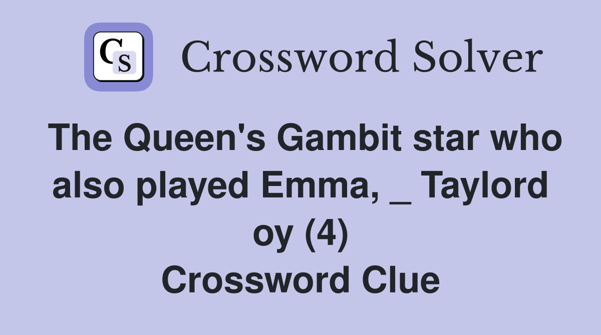 The Queen's Gambit star who also played Emma, _ Taylord oy (4) Crossword Clue