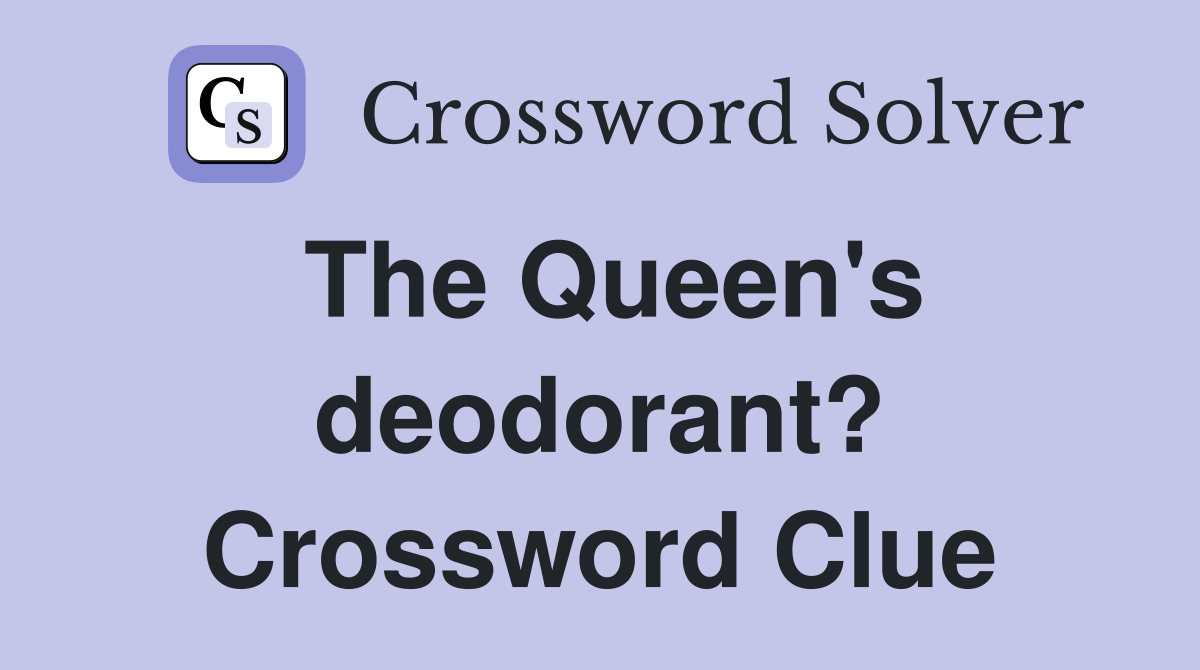 The Queen's deodorant? Crossword Clue