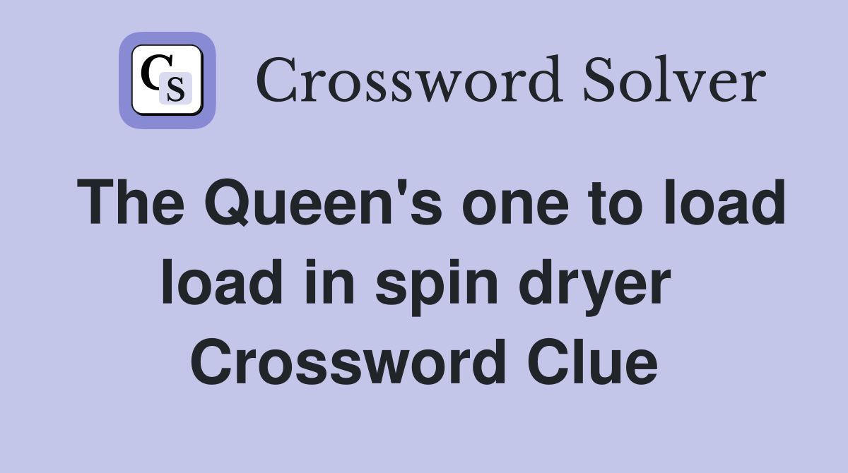 The Queen's one to load load in spin dryer  Crossword Clue