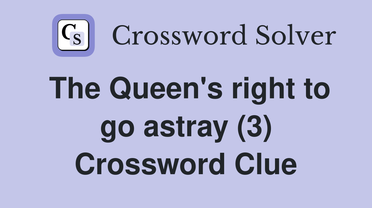 The Queen's right to go astray (3) Crossword Clue
