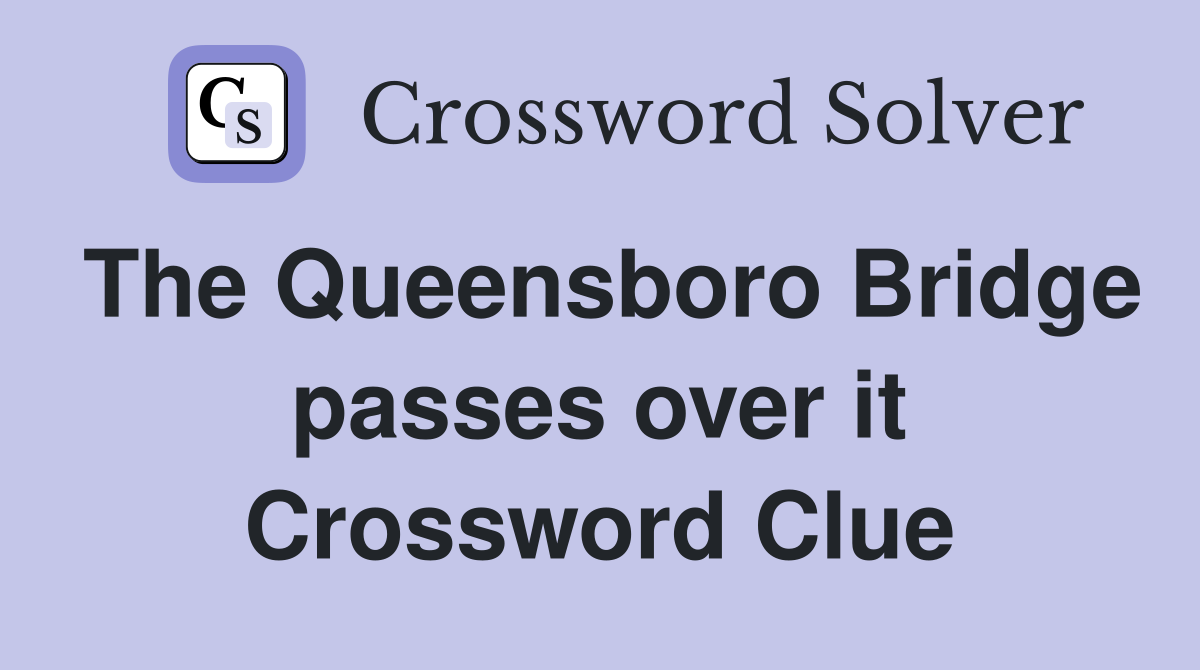 The Queensboro Bridge passes over it Crossword Clue