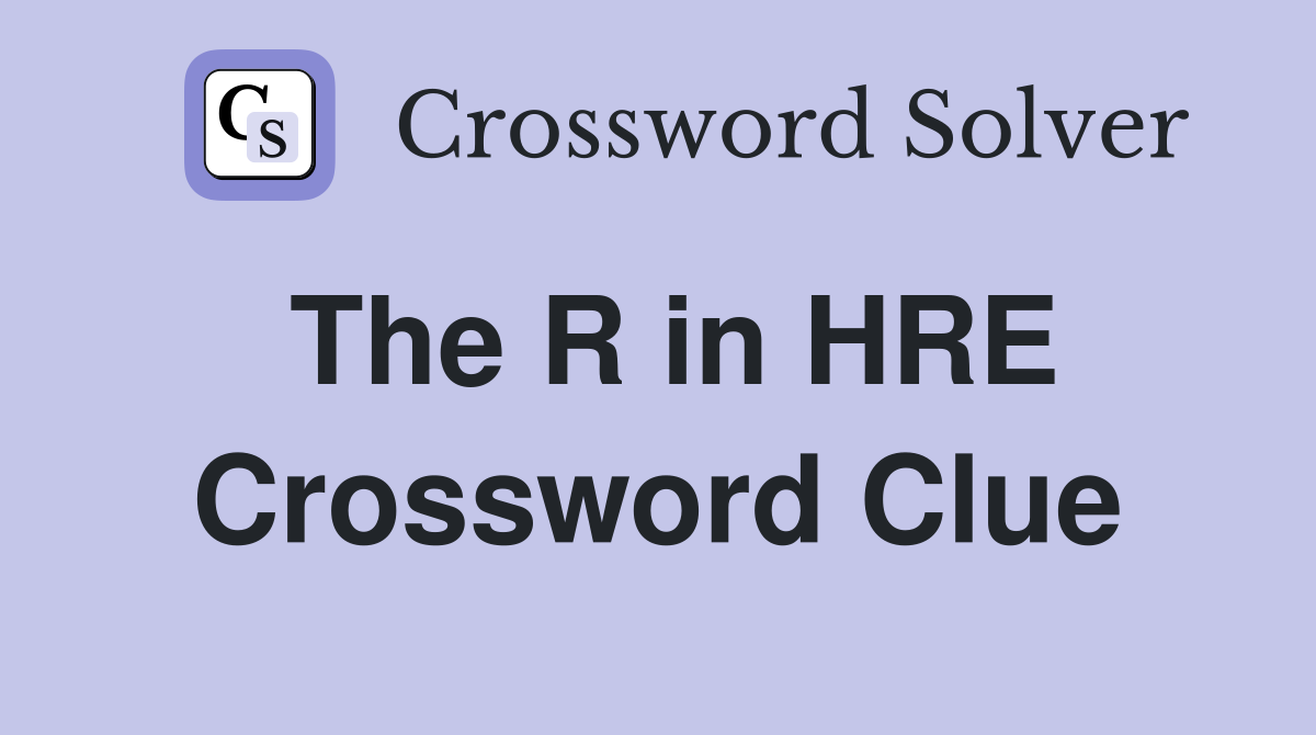 The R in HRE Crossword Clue