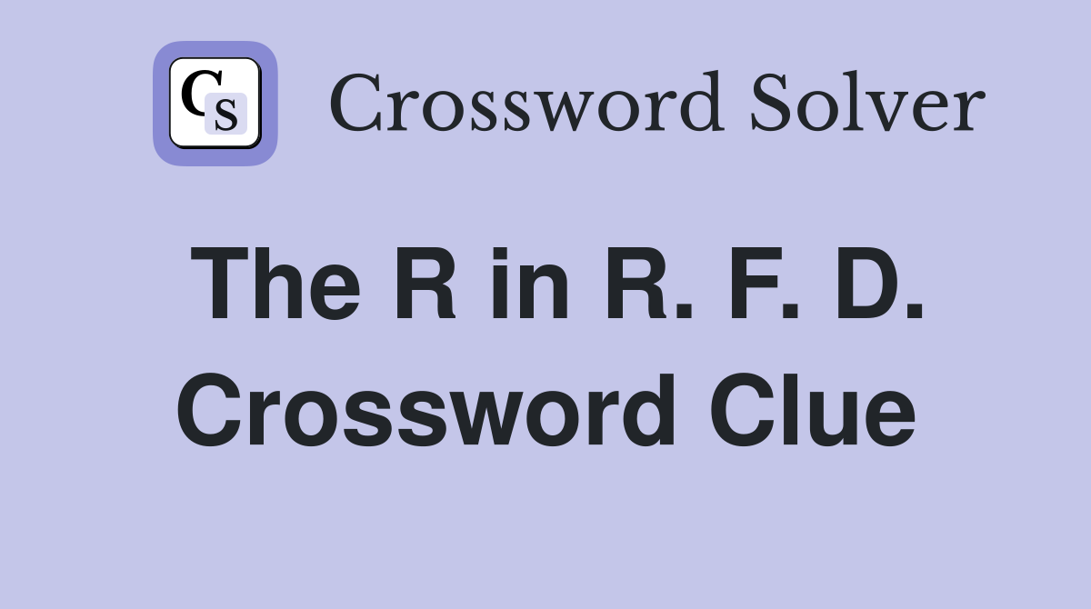 The R in R. F. D. Crossword Clue