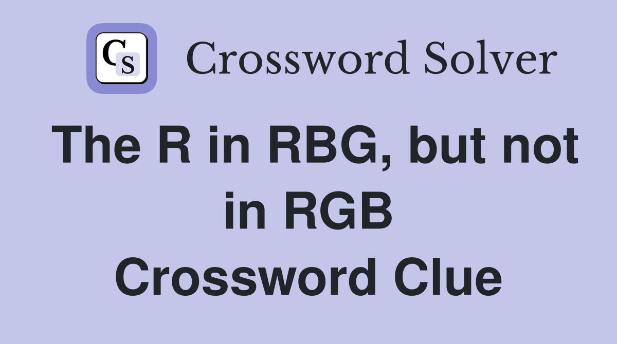 The R in RBG, but not in RGB Crossword Clue