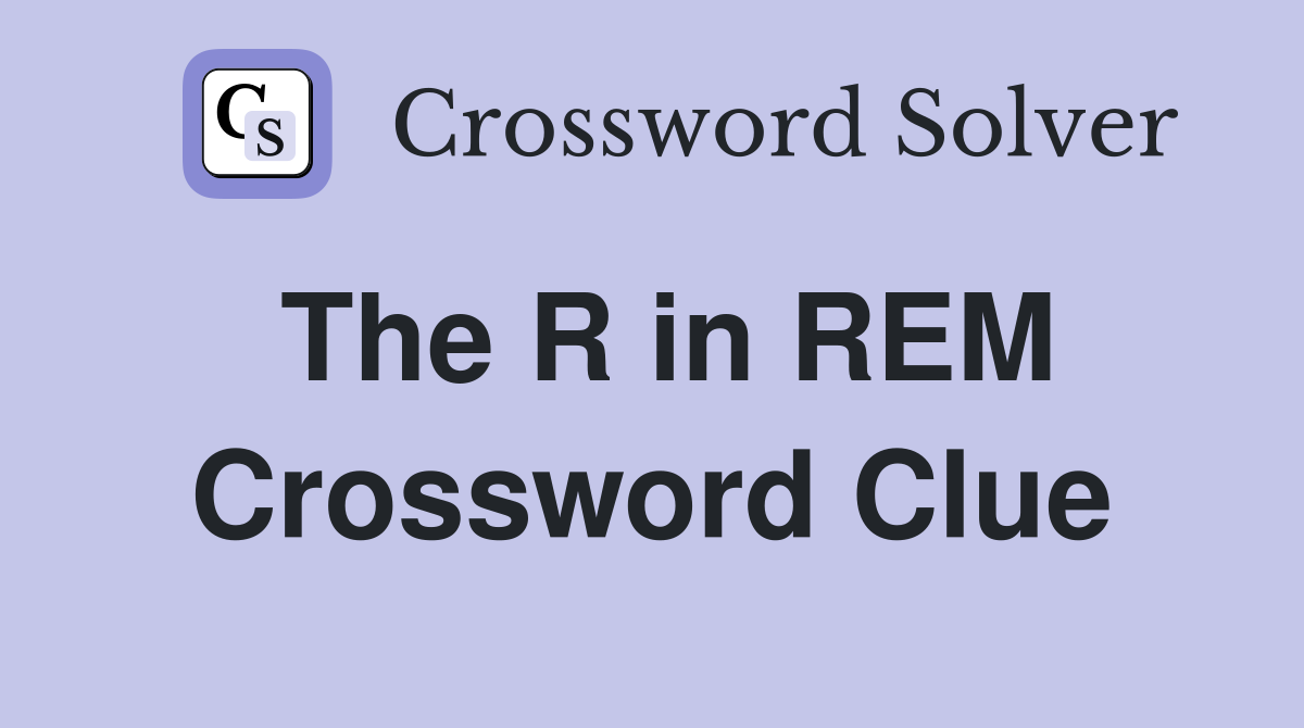 The R in REM Crossword Clue