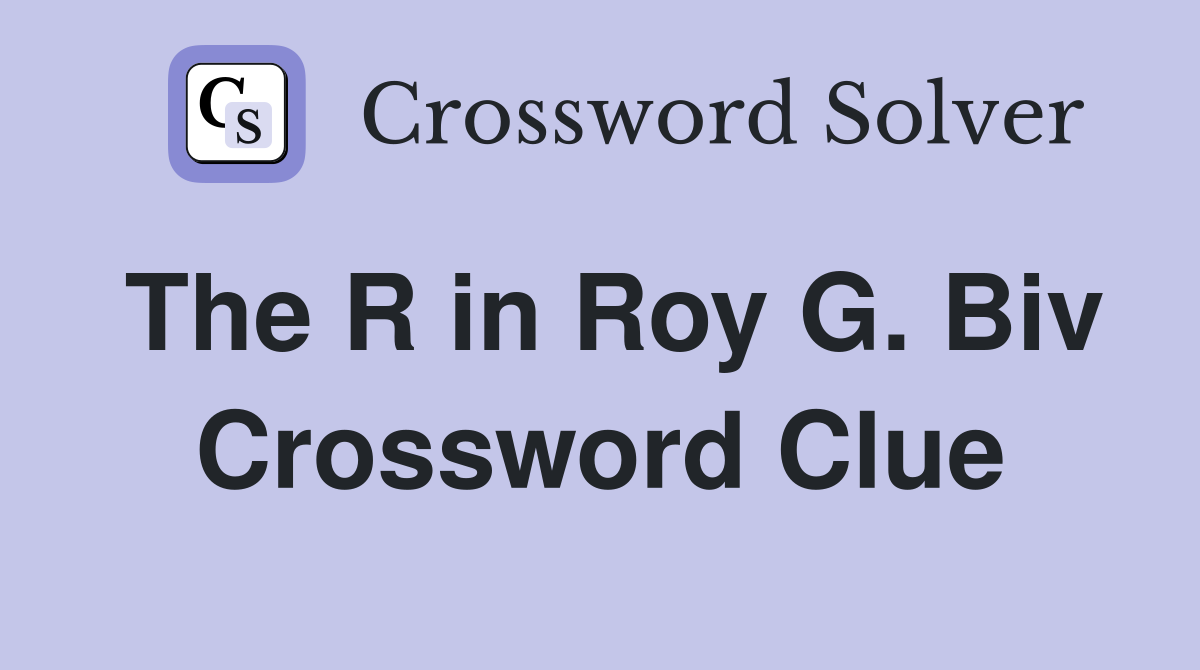 The R in Roy G. Biv Crossword Clue