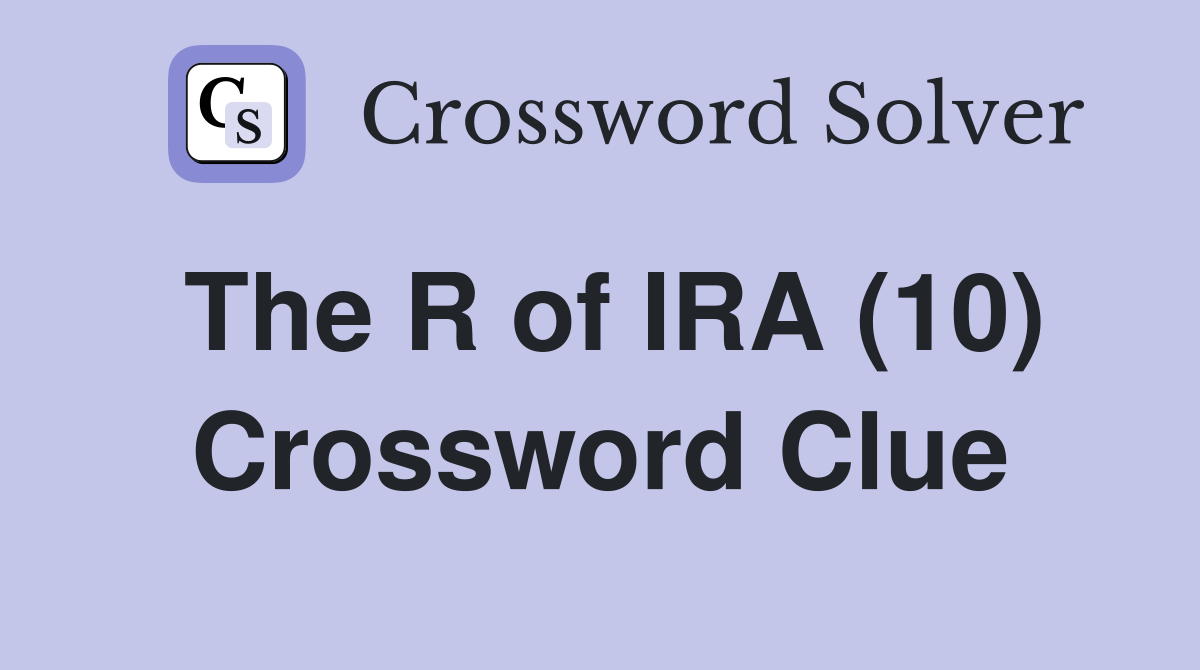 The R of IRA (10) Crossword Clue