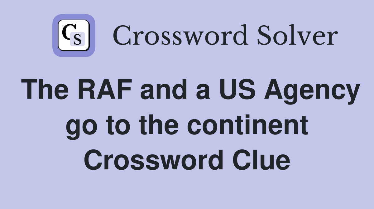 The RAF and a US Agency go to the continent Crossword Clue
