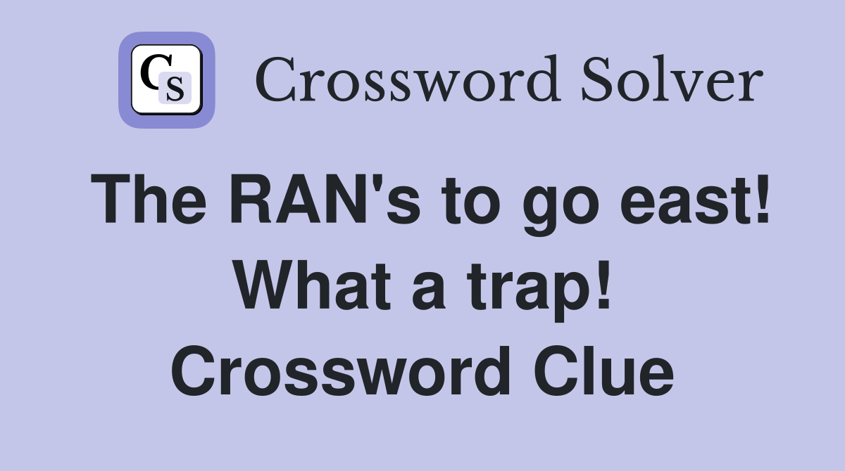 The RAN's to go east! What a trap! Crossword Clue