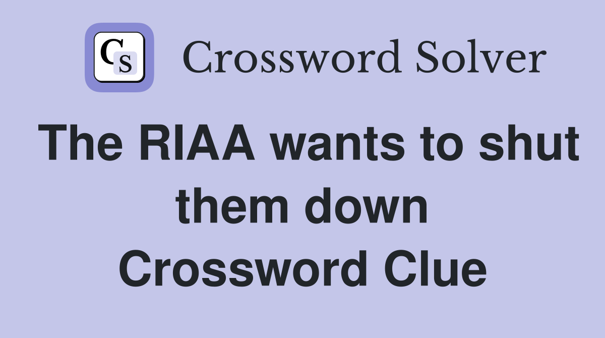 The RIAA wants to shut them down Crossword Clue