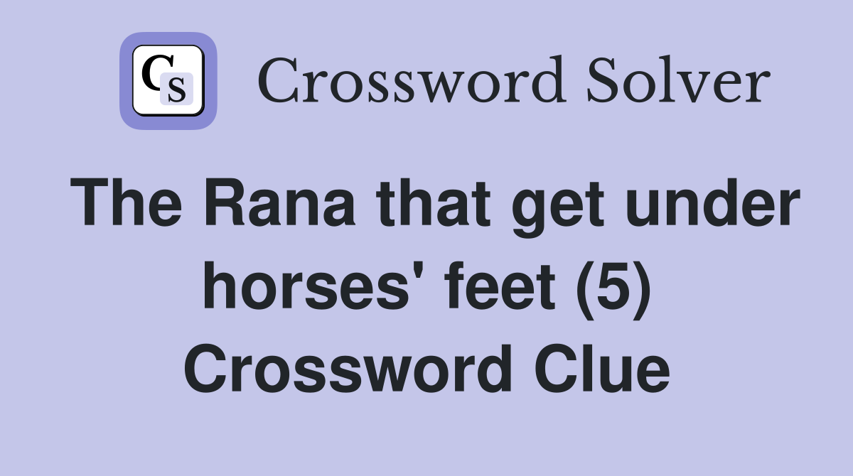The Rana that get under horses' feet (5) Crossword Clue