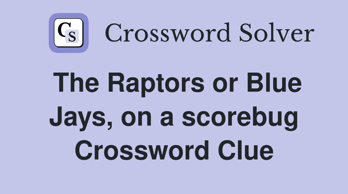 The Raptors or Blue Jays, on a scorebug Crossword Clue