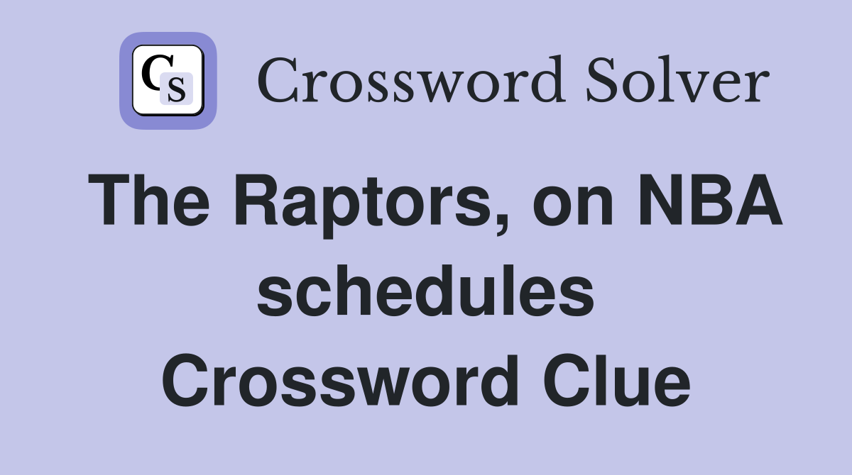 The Raptors, on NBA schedules Crossword Clue