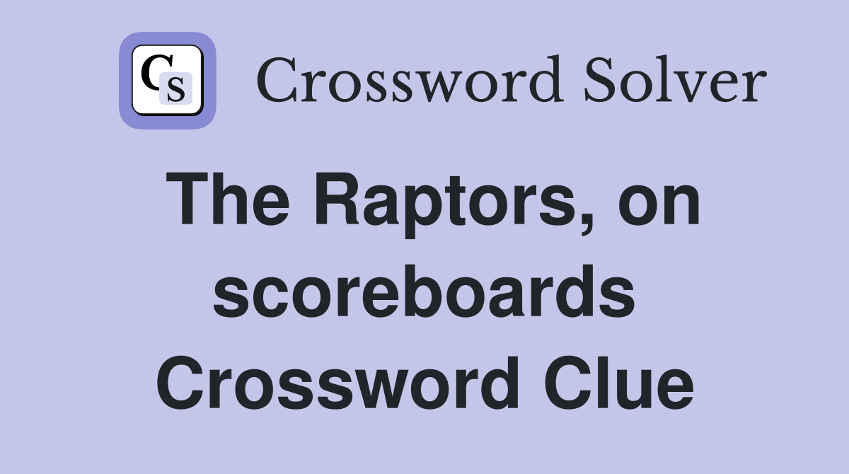 The Raptors, on scoreboards Crossword Clue