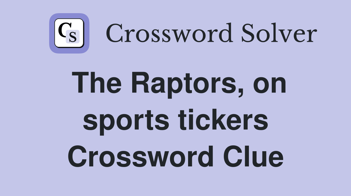 The Raptors, on sports tickers Crossword Clue