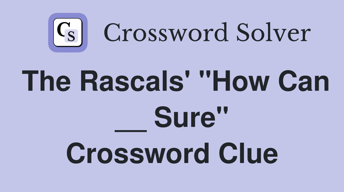The Rascals' "How Can __ Sure" Crossword Clue