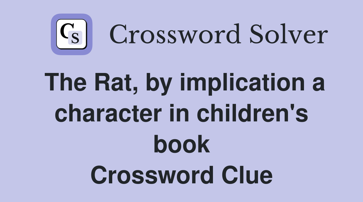 The Rat, by implication a character in children's book Crossword Clue