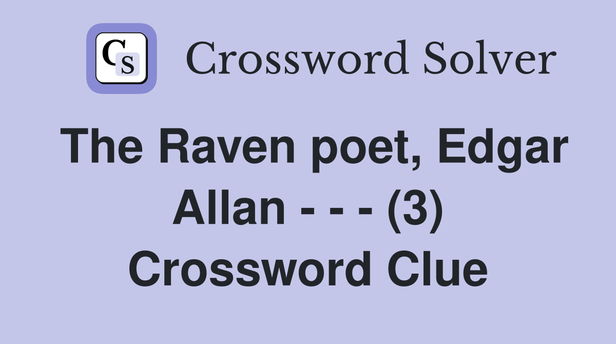 The Raven poet, Edgar Allan - - - (3) Crossword Clue