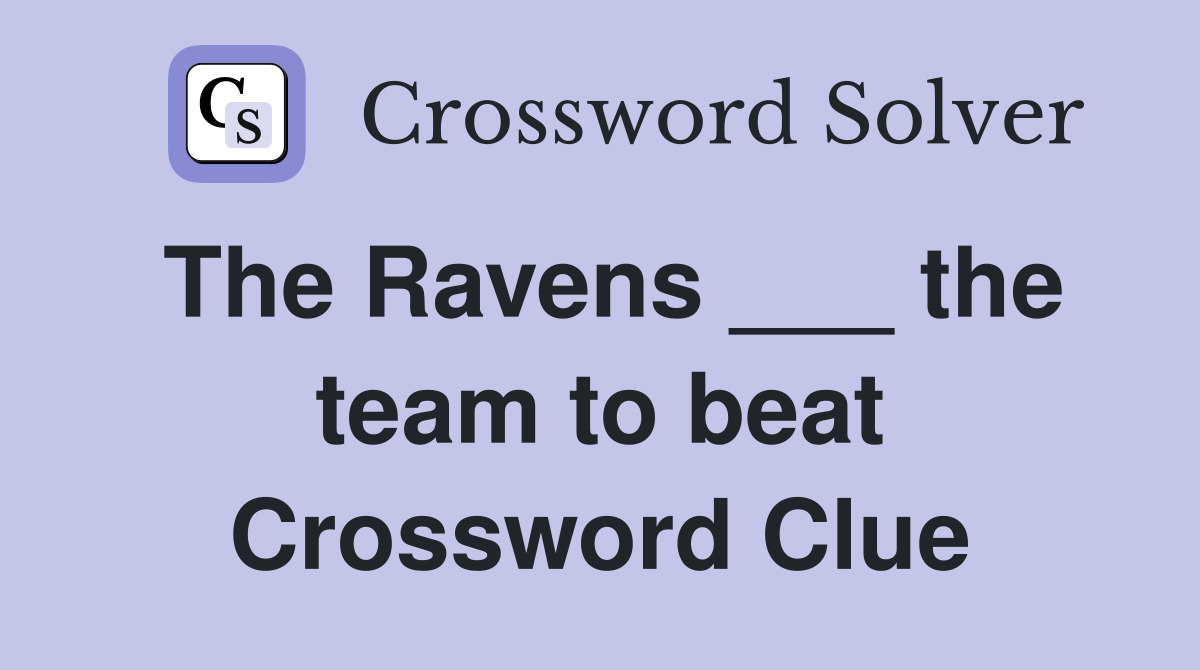 The Ravens ___ the team to beat Crossword Clue