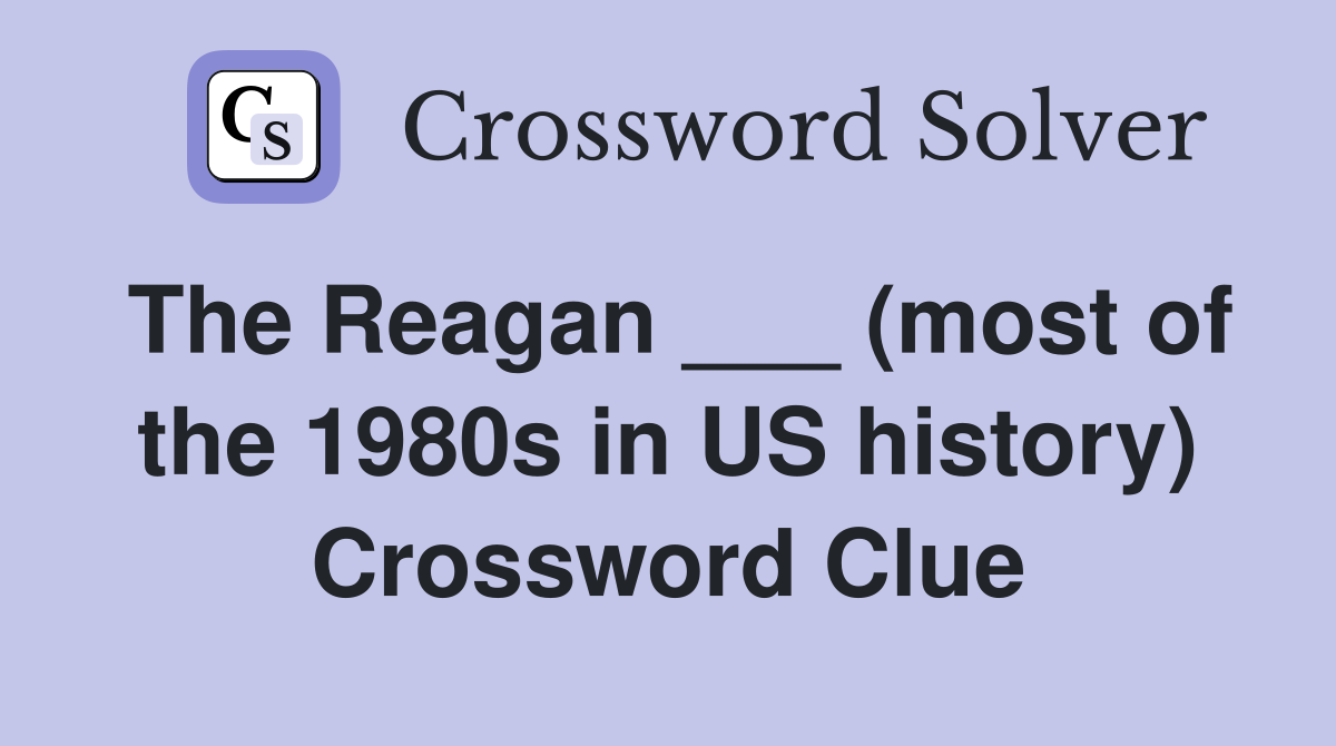 The Reagan ___ (most of the 1980s in US history) Crossword Clue