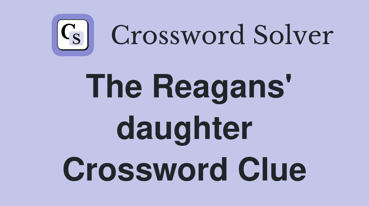 The Reagans' daughter Crossword Clue