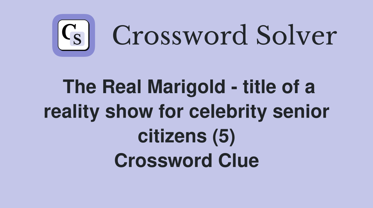 The Real Marigold - title of a reality show for celebrity senior citizens (5) Crossword Clue