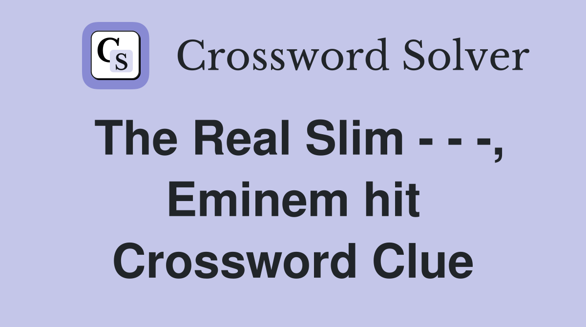 The Real Slim - - -, Eminem hit Crossword Clue