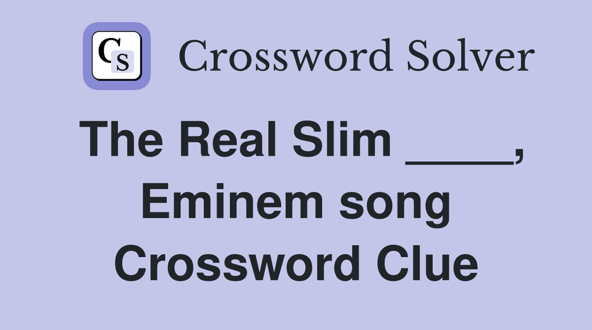 The Real Slim ____, Eminem song Crossword Clue