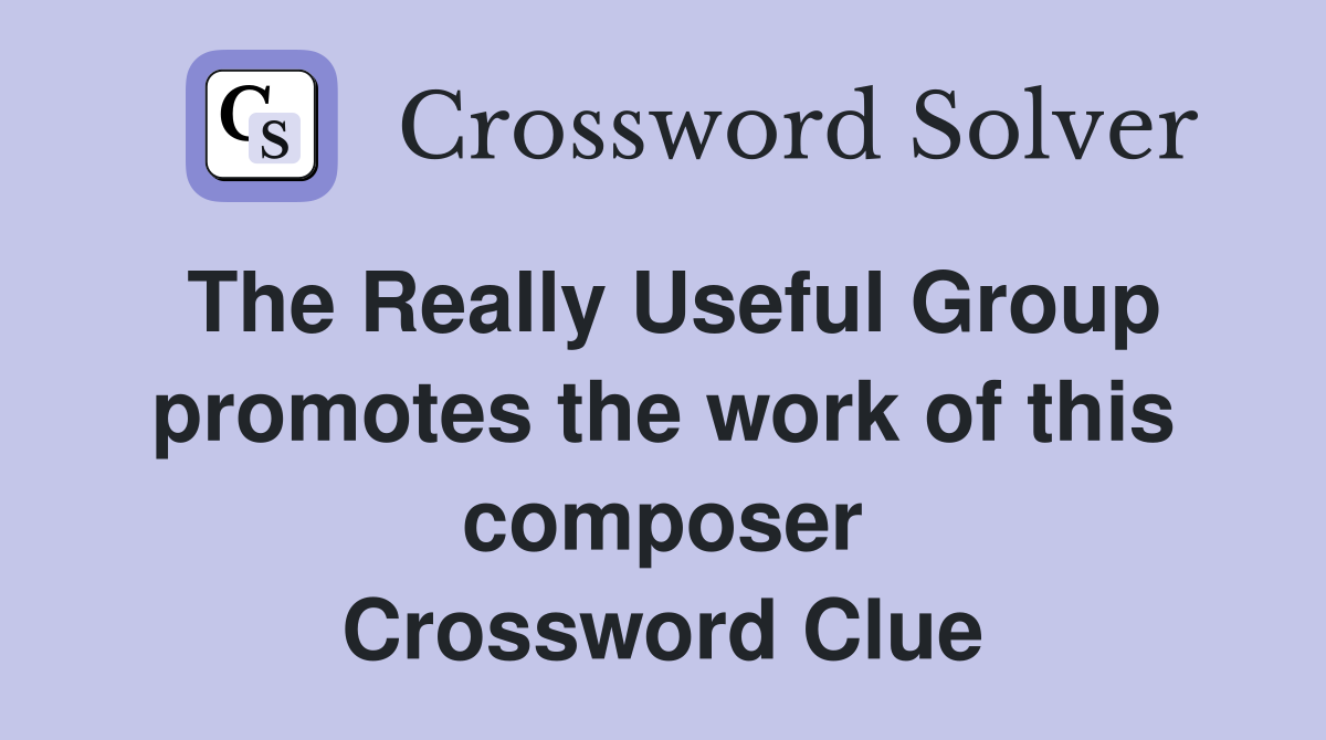 The Really Useful Group promotes the work of this composer Crossword Clue