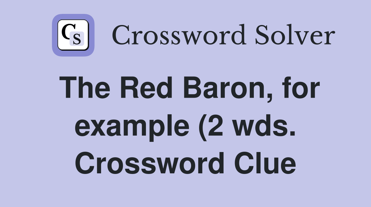 The Red Baron for example (2 wds ) Crossword Clue Answers The Red Baron for example (2 wds ) Crossword Clue Answers